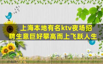 上海本地有名ktv夜场招聘生意巨好攀高而上飞跃人生